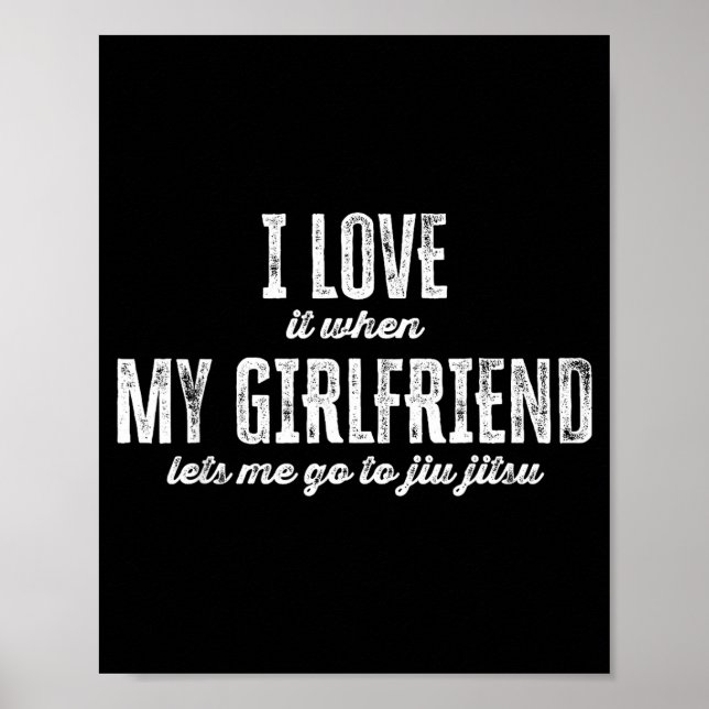 I Love It When My Girlfriend Lets Me Go To Jiu Jit Poster (Vorne)