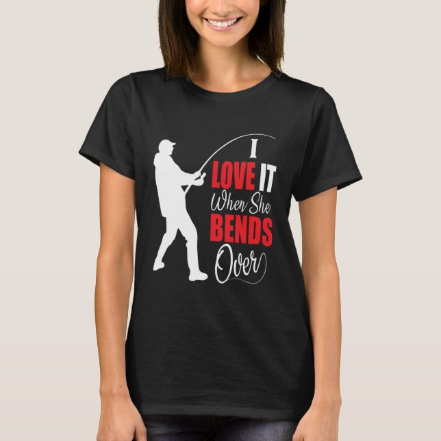 I love it when she bends over Bait Pond saltwater  T-Shirt (Vorderseite)