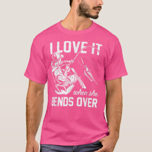 I Love It When She Bends Over Fishing T-Shirt