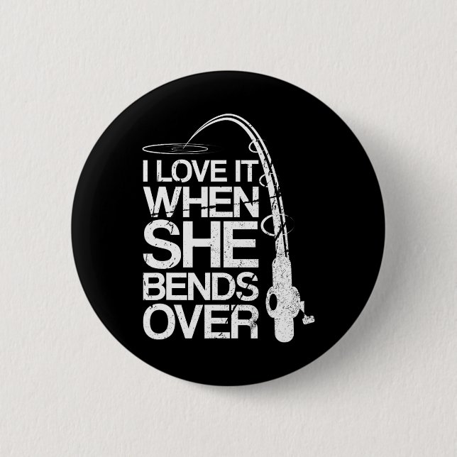 I Love It When She Bends Over Funny Fishing Button (Vorderseite)
