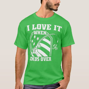 I Love It When She Bends Over Funny Fishing Fisher T-Shirt