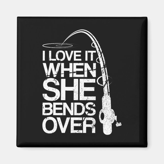 I Love It When She Bends Over Funny Fishing Magnet (Vorne)