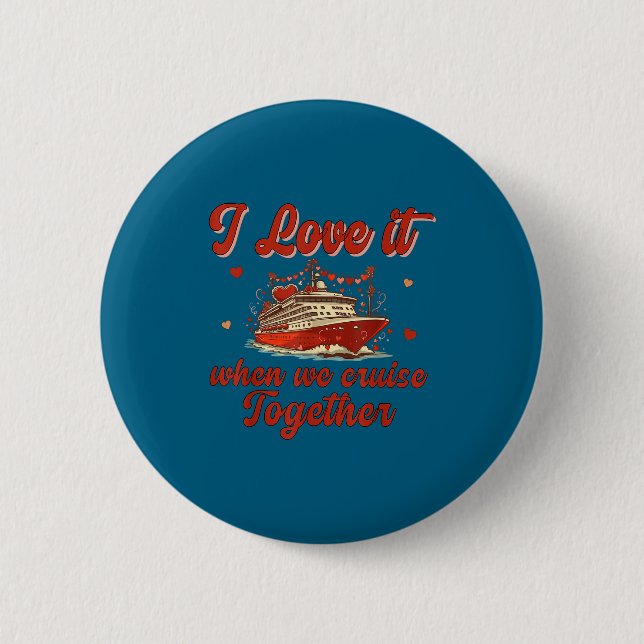 I Love It When We Cruise Together Valentine's Day  Button (Vorderseite)