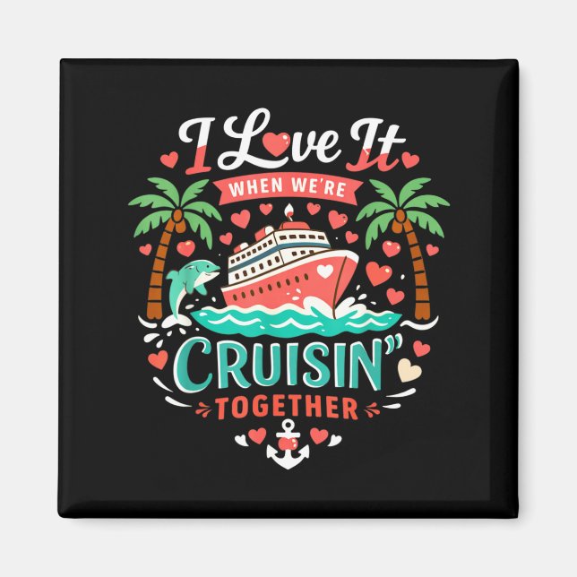 I Love It When We're Cruising Together Cruise Vibe Magnet (Vorne)