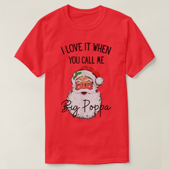 I Love It When You Call Me Big Poppa Christmas San T-Shirt (Design vorne)