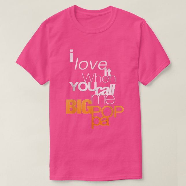 I Love It When You Call Me Big Poppa T  T-Shirt (Design vorne)
