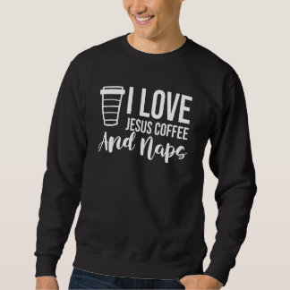 I Love Jesus Coffee And Naps Christian Sweatshirt