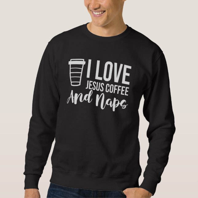 I Love Jesus Coffee And Naps  Christian Sweatshirt (Vorderseite)
