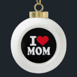 I Love Mom Keramik Kugel-Ornament<br><div class="desc">I Love Mom</div>