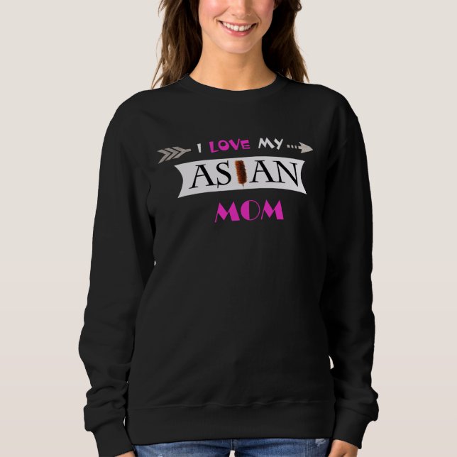 I Love My Asian Mom Mother s Day Sweatshirt (Vorderseite)