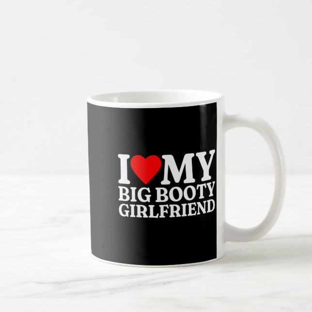 I Love My Big Booty Girlfriend Heart My Big Booty  Kaffeetasse (Rechts)