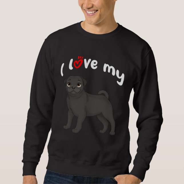 I Love My Black Pug Dog Sweatshirt (Vorderseite)