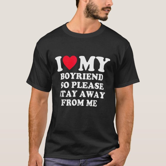 I Love My Boyfriend So Please Stay Away From Me Fu T-Shirt (Vorderseite)