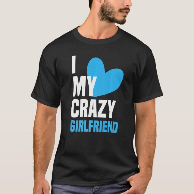 I Love My Crazy Girlfriend  I Heart My Girlfriend  T-Shirt (Vorderseite)