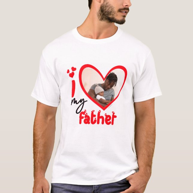 I Love My Father Photo Custom T-Shirt (Devant)