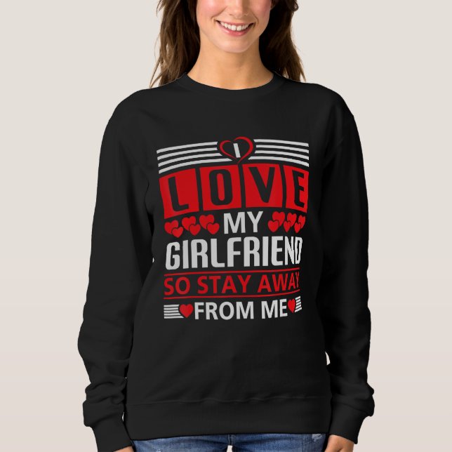 I Love My Girlfriend So Stay Away From Me_1 Sweatshirt (Vorderseite)