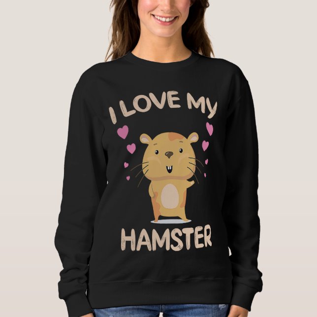 I Love My Hamster  Hamster Owner Rodent Saying Sweatshirt (Vorderseite)