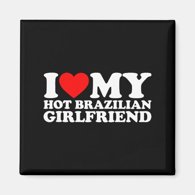 I Love My Hot Brazilian Girlfriend  Magnet (Vorne)