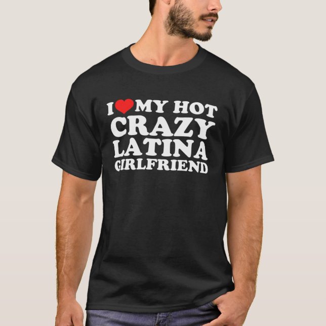 I Love My Hot Crazy Latina Girlfriend T-Shirt (Vorderseite)