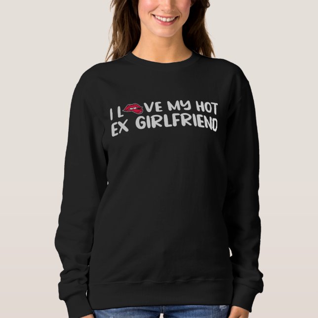 I Love My Hot Ex Girlfriend Sweatshirt (Vorderseite)