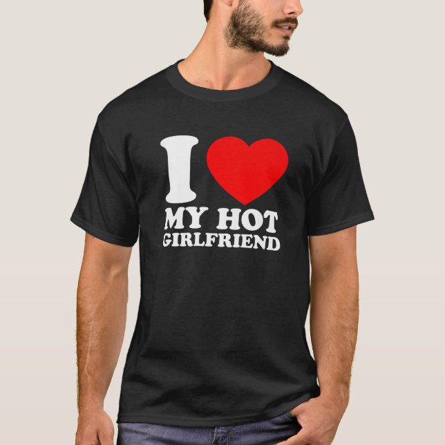 I Love My Hot Girlfriend I Love My Girlfriend T-Shirt (Vorderseite)