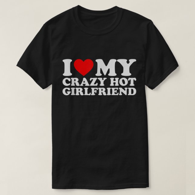 I Love My Hot Girlfriend Shirt Love My Crazy Hot G (Design vorne)