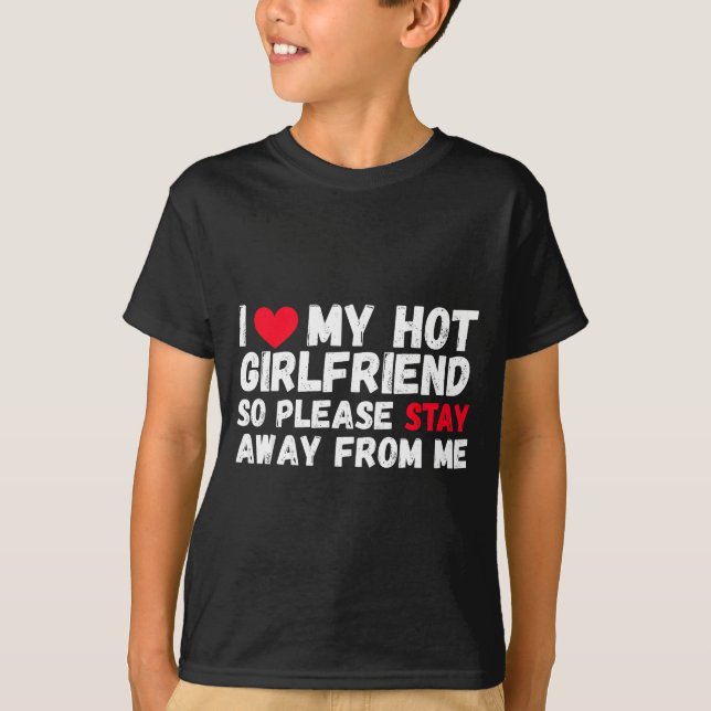 I Love My Hot Girlfriend So Please Stay Away From  T-Shirt (Vorderseite)