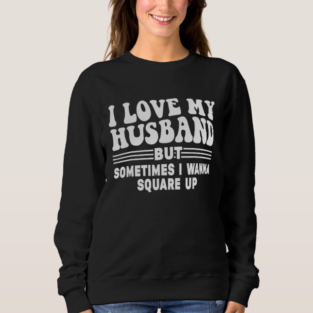 I Love My Husband But Sometimes I Wanna Square Up  Sweatshirt (Vorderseite)