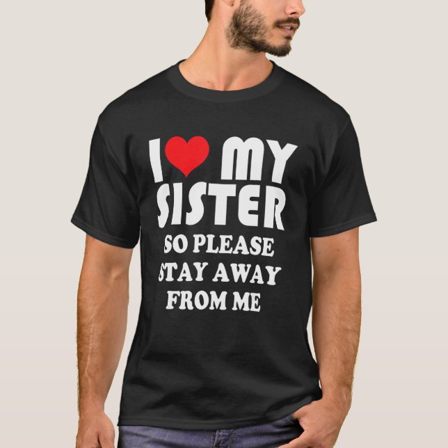 I Love My Sister Shirt So Please Stay Away From Me (Vorderseite)