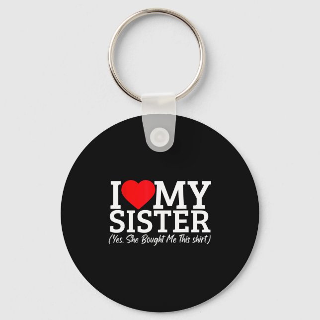 I Love My Sister Yes She Bought Me This  Schlüsselanhänger (Vorderseite)