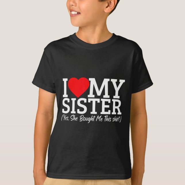 I Love My Sister Yes She Bought Me This  T-Shirt (Vorderseite)