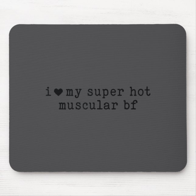 I Love My Super Hot Muscular Boyfriend Funny Girlf Mousepad (Vorne)