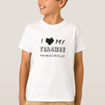 I Love My Teacher - #Homeschooled - T-Shirt