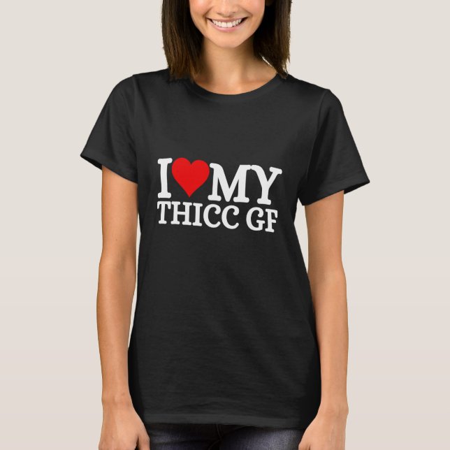 I Love My Thicc GF Girlfriend 1 T-Shirt (Vorderseite)