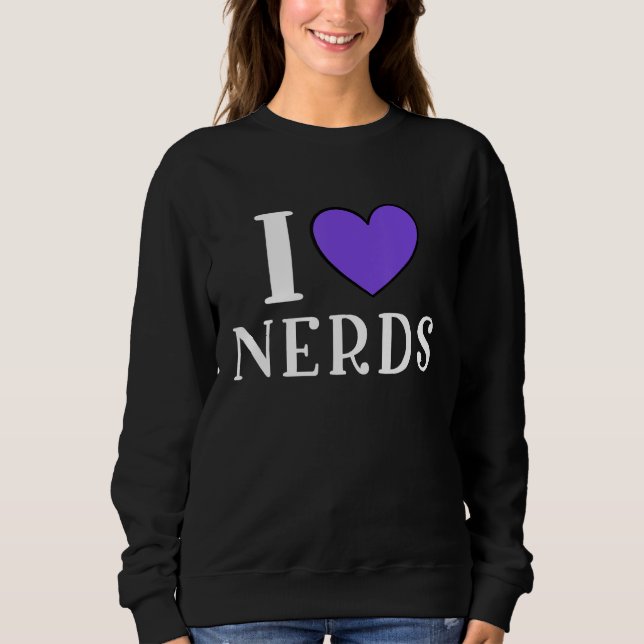 I Love Nerds  Geeky Nerd Sweatshirt (Vorderseite)