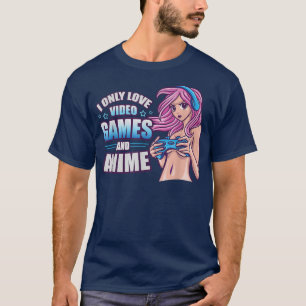 I Love Only Video Games and Anime Girl Gaming T-Shirt