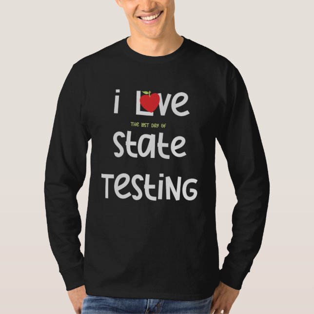 I Love the last day of State Testing Teacher 1 T-Shirt (Vorderseite)