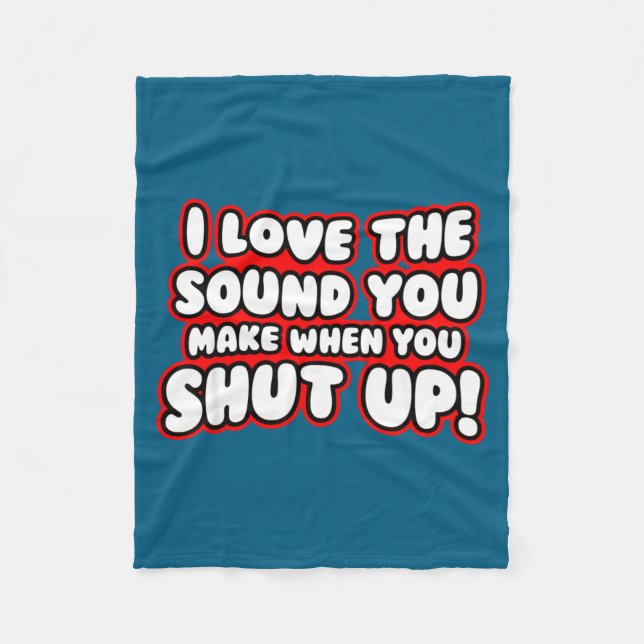 I Love The Sound You Make When You Shut Up  Fleecedecke (Vorderseite)