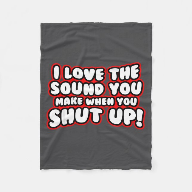 I Love The Sound You Make When You Shut Up  Fleecedecke (Vorderseite)