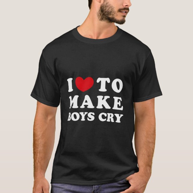 I Love To Make Cry I Like To Make Cry T-Shirt (Vorderseite)