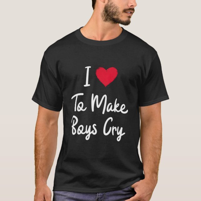 I Love To Make Cry T-Shirt (Vorderseite)