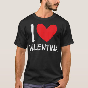 I Love Valentina Name Personalized Girl Woman Bff T-Shirt