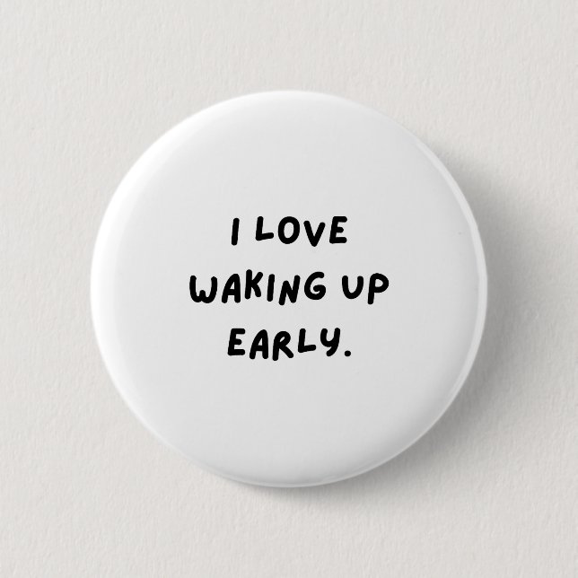 I Love Waking Up Early. Funny White Lie Party  Button (Vorderseite)