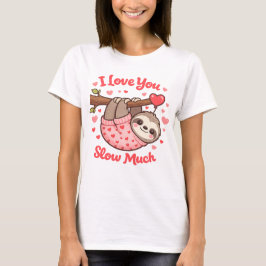 I Love You Slow Much Cute Sloth Valentine T-Shirt