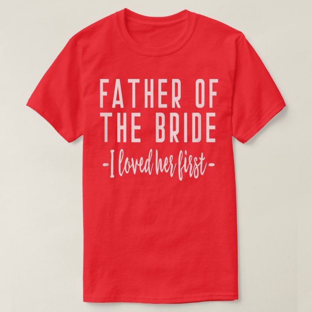 I Loved Her First Father of the Bride Wedding Dad  T-Shirt (Design vorne)