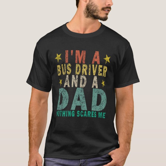 I m a Bus Driver and a Dad Nothing Scares Me  Retr T-Shirt (Vorderseite)