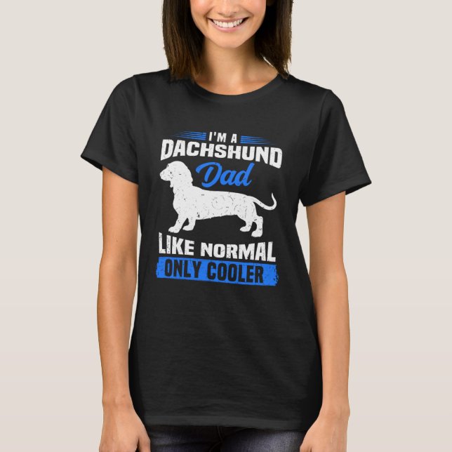 I m A Dachshund Dad Like Normal Only Cooler Wiener T-Shirt (Vorderseite)