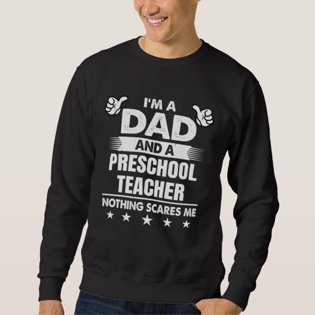 I m A Dad And A Preschool Teacher Nothing Scares M Sweatshirt (Vorderseite)
