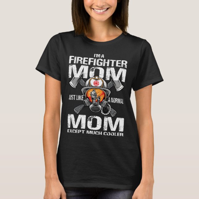 I m A Firefighter Mom Just Like A Normal Mom Excep T-Shirt (Vorderseite)