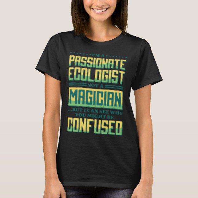 I M A Passionate Ecologist Not A Magician Ecologis T-Shirt (Vorderseite)